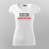 Everyone is an alien somwehere T-Shirt For Women