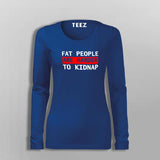 Fat People Are Harder To Kidnap Funny T-Shirt For Women