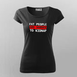 Fat People Are Harder To Kidnap Funny T-Shirt For Women