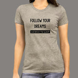 Follow Your Dreams Go Back To Sleep Funny Attitude T-Shirt For Women