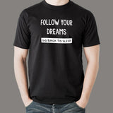 Follow Your Dreams Go Back To Sleep Funny Attitude T-Shirt For Men India