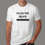 Follow Your Dreams Go Back To Sleep Funny Attitude T-Shirt For Men Online India
