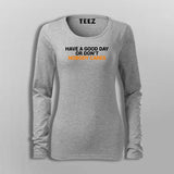 Have A Good Day Or Don't Nobody Cares T-Shirt For Women
