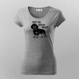 Have You Seen My Weiner T-Shirt For Women