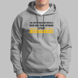 The Difference Between Beer And Your Opinion Is That I Asked For A Beer Funny Drinking Hoodies For Men
