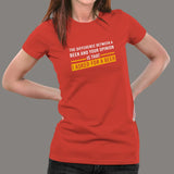 The Difference Between Beer And Your Opinion Is That I Asked For A Beer Funny Drinking T-Shirt For Women