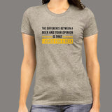 The Difference Between Beer And Your Opinion Is That I Asked For A Beer Funny Drinking T-Shirt For Women