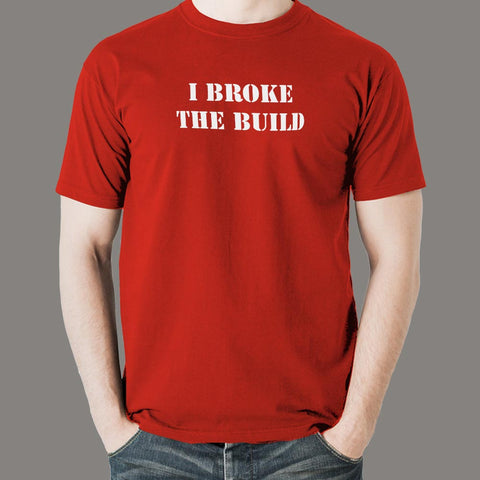 I Broke The Build Funny Coding Geek Computer Guy T-Shirt For Men Online India