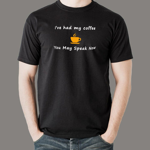 I've Had My Coffee You May Speak Now Funny T-Shirt For Men Online India