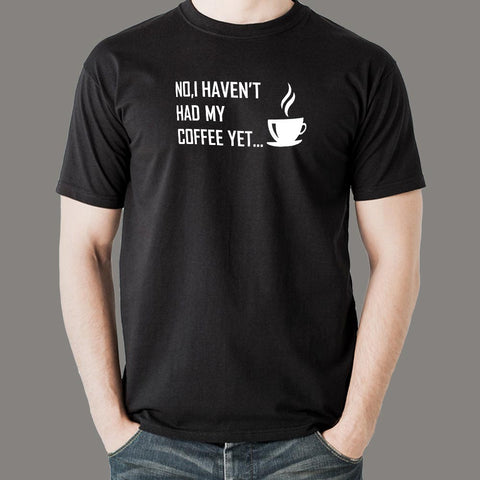 No I Haven't Had My Coffee Yet T-Shirt For Men