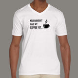 No I Haven't Had My Coffee Yet V Neck T-Shirt For Men Online India