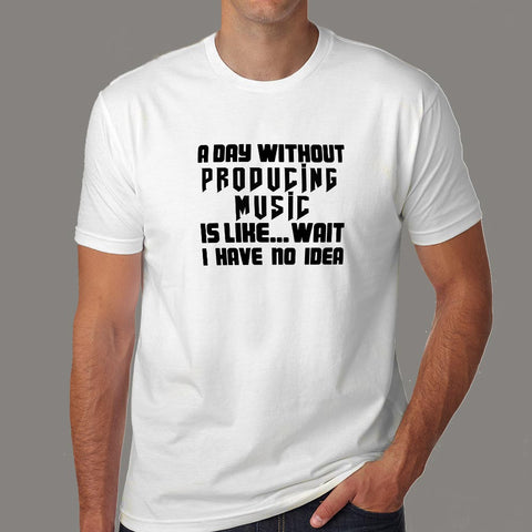 A Day Without Producing Music is Like...Wait I Have No Idea Men's T-Shirt online india