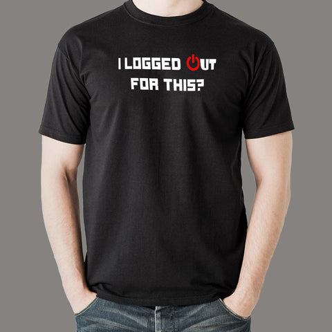 I Logged Out For This? T-Shirt For Men Online India