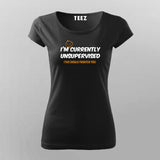 I Am Currently Unsupervised This Should Frighten You Funny sarcastic T-Shirt For Women Online India