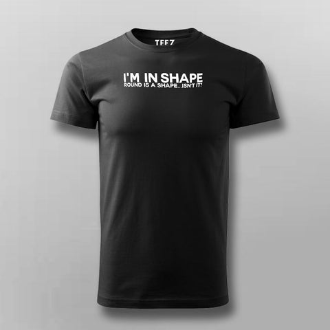 I Am In Shape Round Is A Shape Funny Motivational T-Shirt For Men Online India
