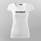 I Am In Shape Round Is A Shape Funny Online T-Shirt For Women In India