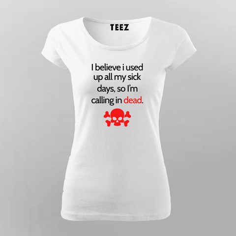 I Believe I Used All My Sick Days,So I'm Calling In Dead T-Shirt For Women