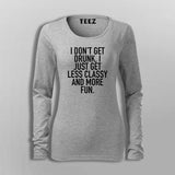 I Don't Get Drunk I Just Get Less Classy And More Fun T-Shirt For Women