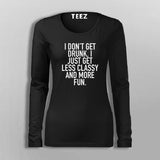 I Don't Get Drunk I Just Get Less Classy And More Fun Fullseeve T-Shirt For Women India