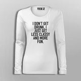 I Don't Get Drunk I Just Get Less Classy And More Fun T-Shirt For Women