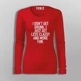 I Don't Get Drunk I Just Get Less Classy And More Fun T-Shirt For Women