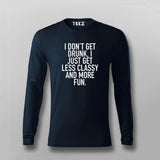 I Don't Get Drunk I Just Get Less Classy And More Fun Fullsleeve T-Shirt For Men Online