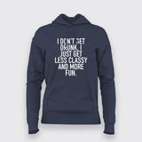 I Don't Get Drunk I Just Get Less Classy And More Fun Hoodies For Women