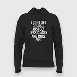 I Don't Get Drunk I Just Get Less Classy And More Fun Hoodies For Women Online India