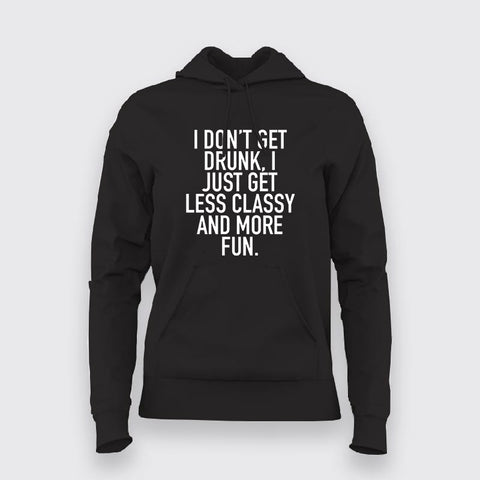 I Don't Get Drunk I Just Get Less Classy And More Fun Hoodies For Women Online India