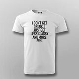 I Don't Get Drunk I Just Get Less Classy And More Fun T-Shirt For Men