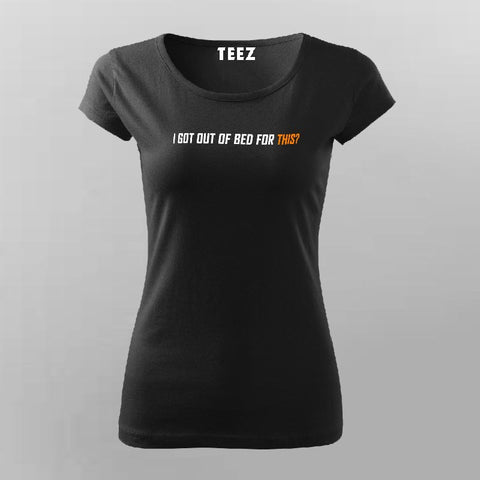 I Got Out Of Bed For This Funny T-Shirt For Women Online India