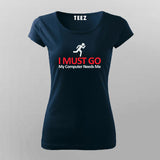 I MUST GO My Computer Needs Me Funny T-Shirt For Women