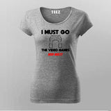 I MUST GO VIDEO GAME NEEDS MEE Gaming T-Shirt For Women