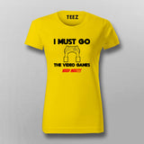 I MUST GO VIDEO GAME NEEDS MEE Gaming T-Shirt For Women