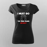 I MUST GO VIDEO GAME NEEDS MEE Gaming T-Shirt For Women