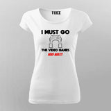 I MUST GO VIDEO GAME NEEDS MEE Gaming T-Shirt For Women