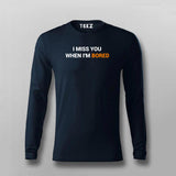 I Miss You When I Am Bored T-Shirt For Men