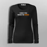 I Miss You When I Am Bored T-Shirt For Women