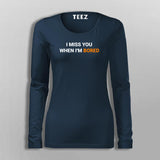 I Miss You When I Am Bored T-Shirt For Women