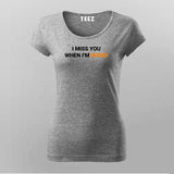 I Miss You When I Am Bored T-Shirt For Women