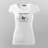 I Miss You When You Argon (Are Gone), Funny Chemistry Pun T-shirt For Women