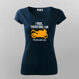 I Ride Therefore I Am Women's Biker T-Shirt