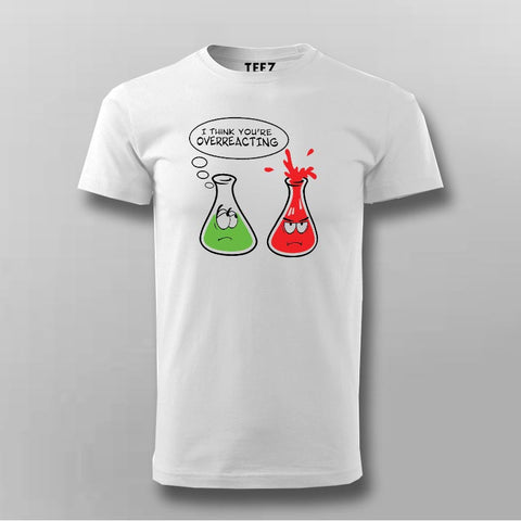 I Think You're Overreacting Funny Chemistry T-Shirt For Men Online India