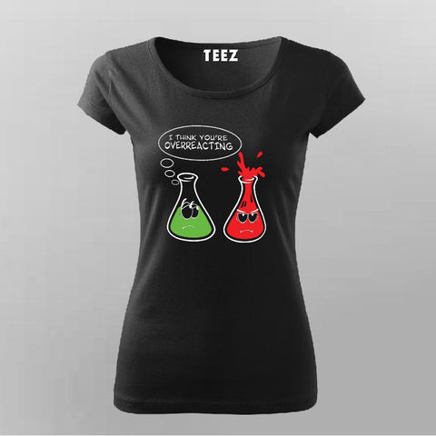 I Think You're Overreacting Funny Chemistry T-Shirt For Women Online India