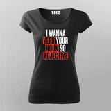 I Wanna Verb Your Noun So Adjective Funny T-Shirt For Women