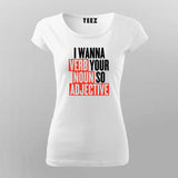 I Wanna Verb Your Noun So Adjective Funny T-Shirt For Women