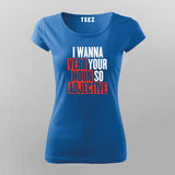 I Wanna Verb Your Noun So Adjective Funny T-Shirt For Women