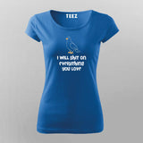 I Will Shit on Everything You Love T-Shirt For Women