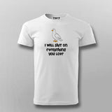 I Will Shit On Everything You Love T-shirt For Men