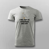 I Will Shit On Everything You Love T-shirt For Men